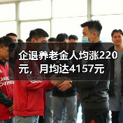企退养老金人均涨220元,月均达4157元(图1) 企退养老金人均涨220元,月均达4157元(图1)