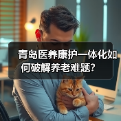 青岛医养康护一体化如何破解养老难题?(图4) 青岛医养康护一体化如何破解养老难题?(图4)