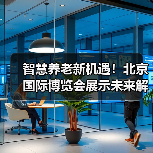 智慧养老新机遇！北京国际博览会展示未来解决方案（图1）