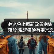 养老金上调新政策密集释放 税延保险有望常态化(图4) 养老金上调新政策密集释放 税延保险有望常态化(图4)
