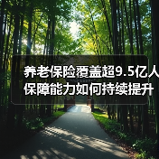 养老保险覆盖超9.5亿人 保障能力如何持续提升(图1) 养老保险覆盖超9.5亿人 保障能力如何持续提升(图1)