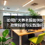 如何扩大养老服务供给？政策解读与实践路径（图2）