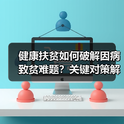 健康扶贫如何破解因病致贫难题？关键对策解析（图4）