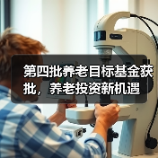 第四批养老目标基金获批，养老投资新机遇（图2）