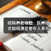 破解养老难题：医养结合如何满足老年人多元需求（图4）