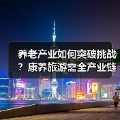 养老产业如何突破挑战？康养旅游需全产业链深度布局（图2）