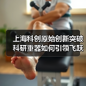 上海科创原始创新突破 科研重器如何引领飞跃（图2）