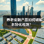 养老金融产品如何破解老龄化难题？（图4）