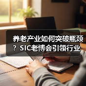 养老产业如何突破瓶颈？SIC老博会引领行业新趋势（图1）