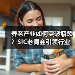 养老产业如何突破瓶颈？SIC老博会引领行业新趋势（图2）