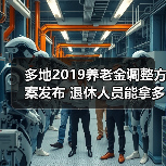 多地2019养老金调整方案发布 退休人员能拿多少钱?(图2) 多地2019养老金调整方案发布 退休人员能拿多少钱?(图2)