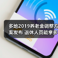 多地2019养老金调整方案发布 退休人员能拿多少钱?(图4) 多地2019养老金调整方案发布 退休人员能拿多少钱?(图4)