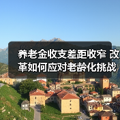 养老金收支差距收窄 改革如何应对老龄化挑战（图1）
