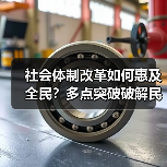 社会体制改革如何惠及全民?多点突破破解民生难题(图2) 社会体制改革如何惠及全民?多点突破破解民生难题(图2)