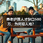 养老护理人才缺口500万,为何招人难?(图1) 养老护理人才缺口500万,为何招人难?(图1)