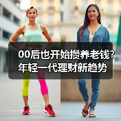 00后也开始攒养老钱?年轻一代理财新趋势(图2) 00后也开始攒养老钱?年轻一代理财新趋势(图2)