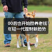 00后也开始攒养老钱?年轻一代理财新趋势(图4) 00后也开始攒养老钱?年轻一代理财新趋势(图4)