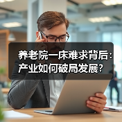 养老院一床难求背后:产业如何破局发展?(图2) 养老院一床难求背后:产业如何破局发展?(图2)