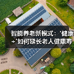 智能养老新模式:'健康+'如何延长老人健康寿命?(图1) 智能养老新模式:'健康+'如何延长老人健康寿命?(图1)