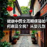 健康中国全周期保障如何惠及全民?从婴儿到老人的普惠路径(图3) 健康中国全周期保障如何惠及全民?从婴儿到老人的普惠路径(图3)