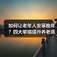 如何让老年人安享晚年?四大举措提升养老质量(图3) 如何让老年人安享晚年?四大举措提升养老质量(图3)