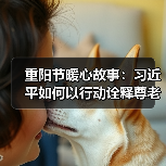重阳节暖心故事：习近平如何以行动诠释尊老传统？（图3）