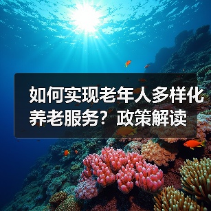如何实现老年人多样化养老服务?政策解读(图3) 如何实现老年人多样化养老服务?政策解读(图3)