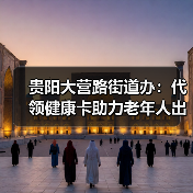 贵阳大营路街道办:代领健康卡助力老年人出行无忧(图1) 贵阳大营路街道办:代领健康卡助力老年人出行无忧(图1)