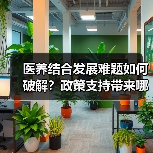 医养结合发展难题如何破解?政策支持带来哪些新机遇?(图2) 医养结合发展难题如何破解?政策支持带来哪些新机遇?(图2)