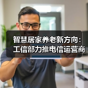 智慧居家养老新方向:工信部力推电信运营商服务升级(图4) 智慧居家养老新方向:工信部力推电信运营商服务升级(图4)
