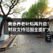 普惠养老补贴再升级!财政支持范围全面扩大(图4) 普惠养老补贴再升级!财政支持范围全面扩大(图4)