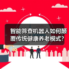 智能筛查机器人如何颠覆传统健康养老模式?(图3) 智能筛查机器人如何颠覆传统健康养老模式?(图3)