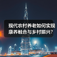 现代农村养老如何实现康养融合与乡村振兴?(图2) 现代农村养老如何实现康养融合与乡村振兴?(图2)