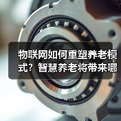 物联网如何重塑养老模式?智慧养老将带来哪些生活变革?(图4) 物联网如何重塑养老模式?智慧养老将带来哪些生活变革?(图4)