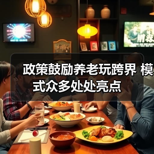政策鼓励养老玩跨界 模式众多处处亮点(图1) 政策鼓励养老玩跨界 模式众多处处亮点(图1)