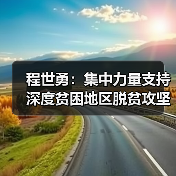 程世勇：集中力量支持深度贫困地区脱贫攻坚（图4）