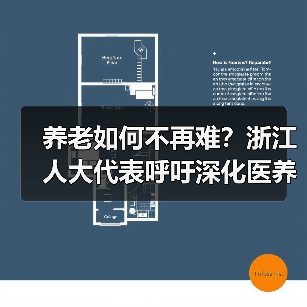 养老如何不再难?浙江人大代表呼吁深化医养康养模式(图4) 养老如何不再难?浙江人大代表呼吁深化医养康养模式(图4)