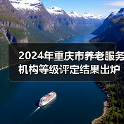 2024年重庆市养老服务机构等级评定结果出炉！这些机构上榜→（图2）