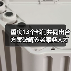 重庆13个部门共同出台方案破解养老服务人才匮乏难题 养老服务人才将有岗位补贴可评职称(图1) 重庆13个部门共同出台方案破解养老服务人才匮乏难题 养老服务人才将有岗位补贴可评职称(图1)