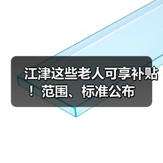 江津这些老人可享补贴!范围、标准公布(图4) 江津这些老人可享补贴!范围、标准公布(图4)