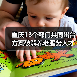 重庆13个部门共同出台方案破解养老服务人才匮乏难题 养老服务人才将有岗位补贴可评职称（图4）