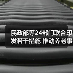 民政部等24部门联合印发若干措施 推动养老事业和养老产业协同发展(图1) 民政部等24部门联合印发若干措施 推动养老事业和养老产业协同发展(图1)