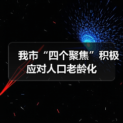 我市“四个聚焦”积极应对人口老龄化(图1) 我市“四个聚焦”积极应对人口老龄化(图1)